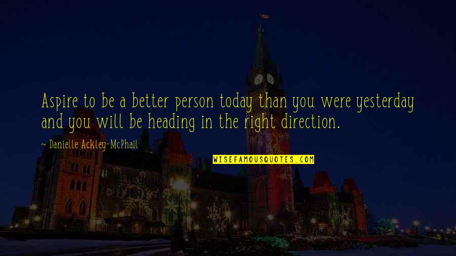 Be Better Than You Were Yesterday Quotes By Danielle Ackley-McPhail: Aspire to be a better person today than