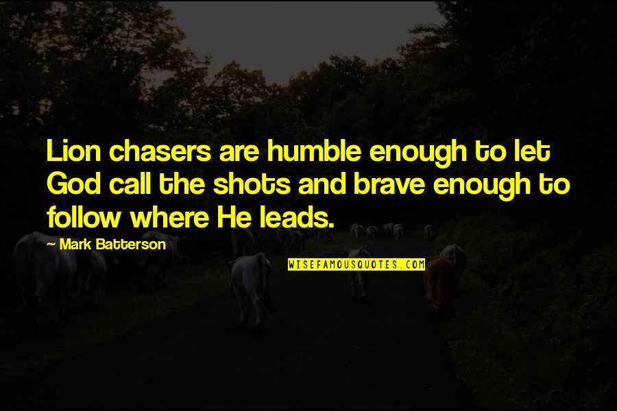 Be Brave Enough To Let Go Quotes By Mark Batterson: Lion chasers are humble enough to let God