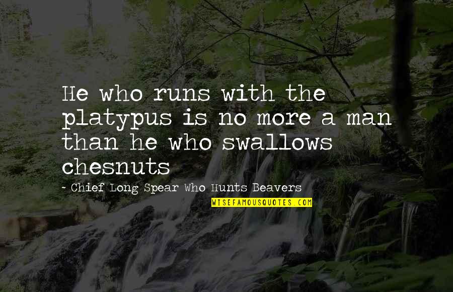 Be Careful Trust Quotes By Chief Long Spear Who Hunts Beavers: He who runs with the platypus is no