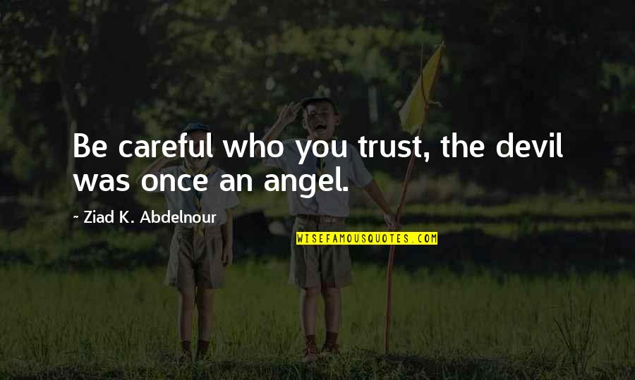 Be Careful Trust Quotes By Ziad K. Abdelnour: Be careful who you trust, the devil was