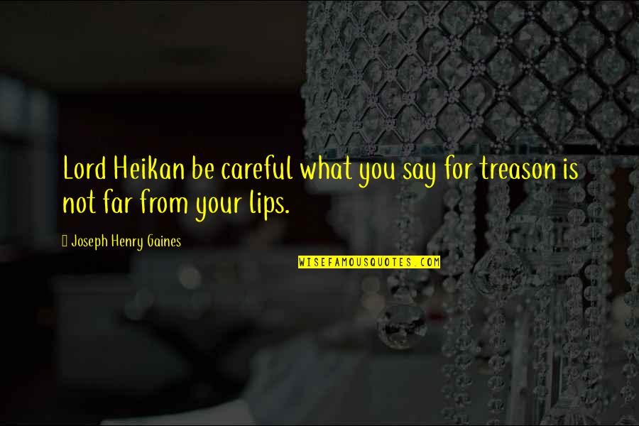 Be Careful What You Say Quotes By Joseph Henry Gaines: Lord Heikan be careful what you say for