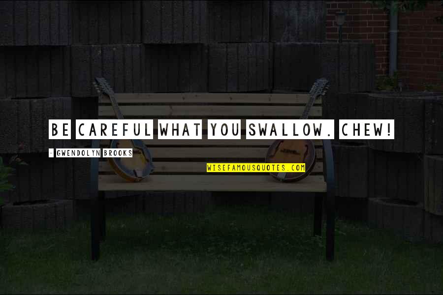 Be Careful Words Quotes By Gwendolyn Brooks: Be careful what you swallow. Chew!