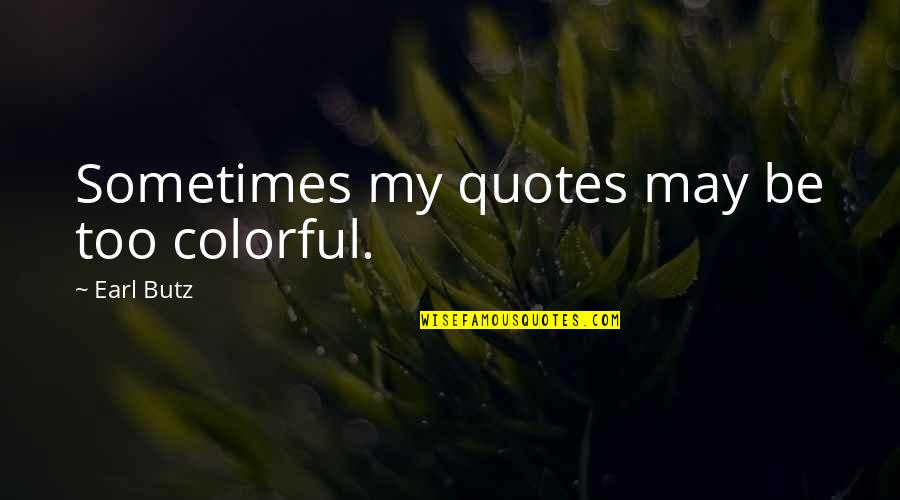 Be Colorful Quotes By Earl Butz: Sometimes my quotes may be too colorful.