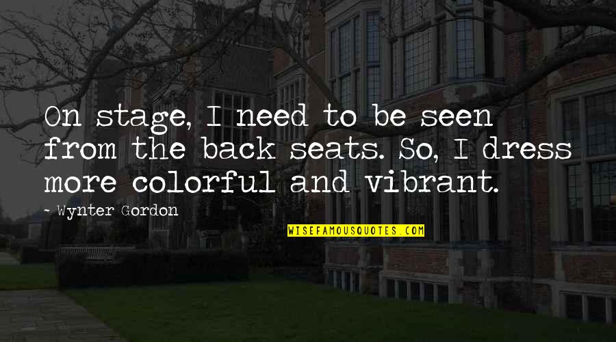 Be Colorful Quotes By Wynter Gordon: On stage, I need to be seen from