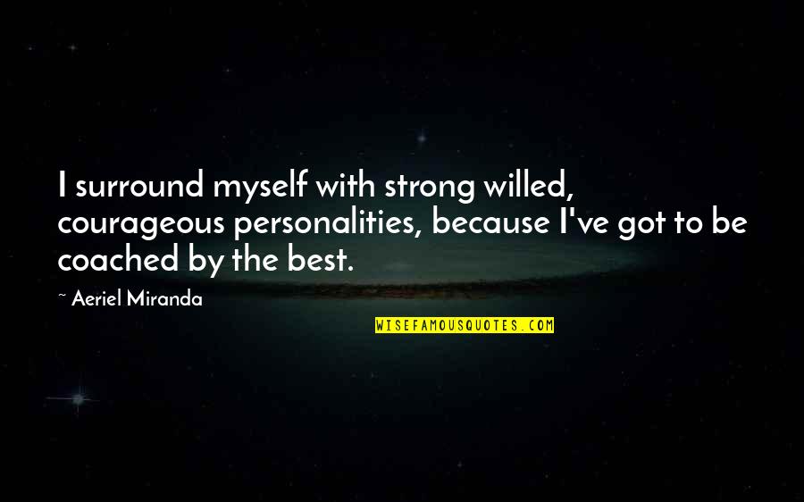 Be Courageous Quotes By Aeriel Miranda: I surround myself with strong willed, courageous personalities,