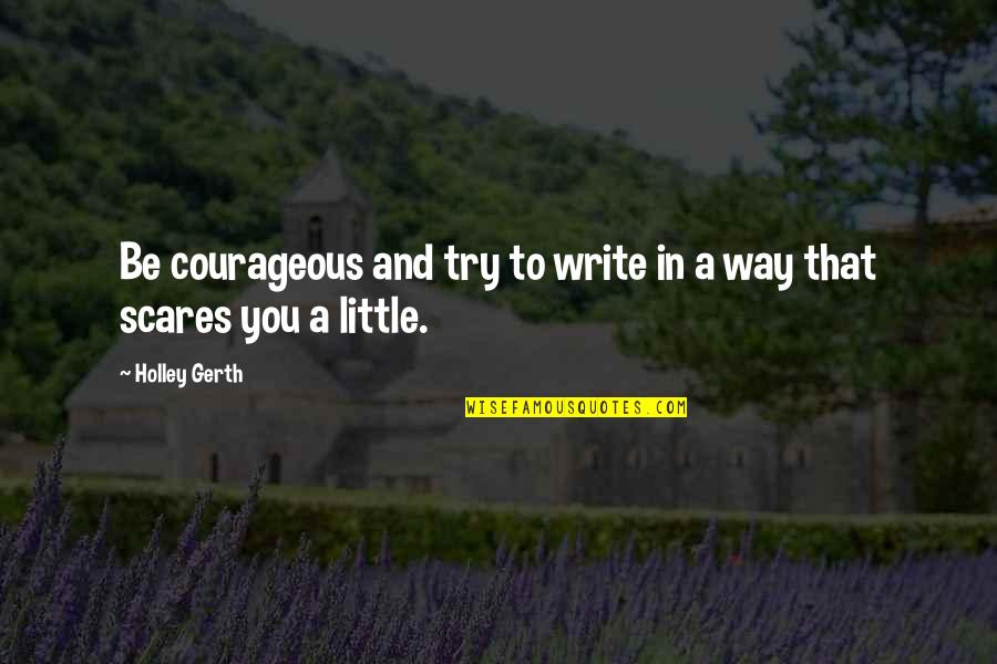 Be Courageous Quotes By Holley Gerth: Be courageous and try to write in a