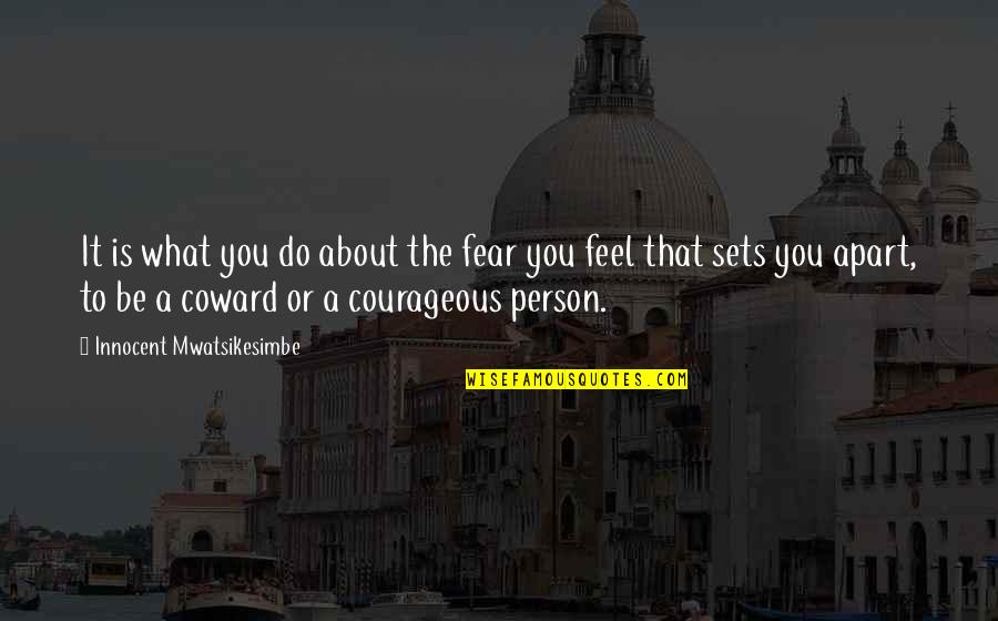 Be Courageous Quotes By Innocent Mwatsikesimbe: It is what you do about the fear