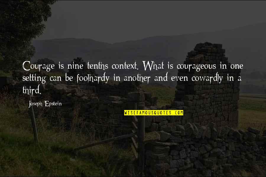 Be Courageous Quotes By Joseph Epstein: Courage is nine-tenths context. What is courageous in