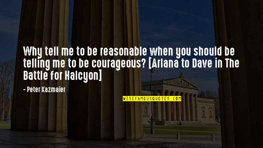 Be Courageous Quotes By Peter Kazmaier: Why tell me to be reasonable when you