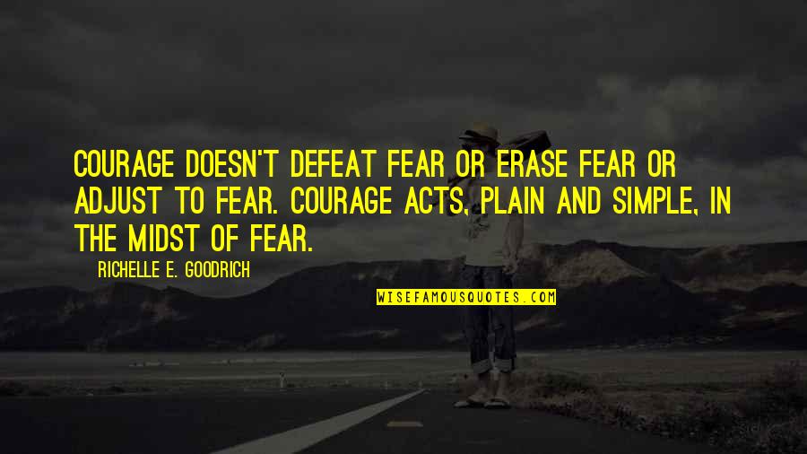 Be Courageous Quotes By Richelle E. Goodrich: Courage doesn't defeat fear or erase fear or