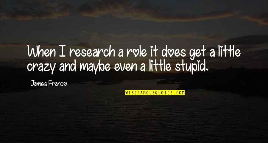 Be Crazy Be Stupid Quotes By James Franco: When I research a role it does get