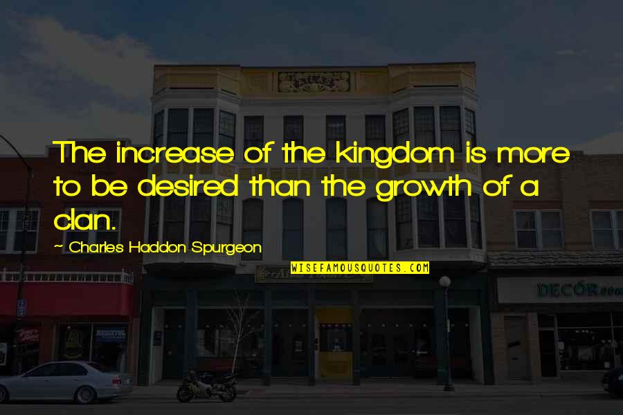 Be Desired Quotes By Charles Haddon Spurgeon: The increase of the kingdom is more to