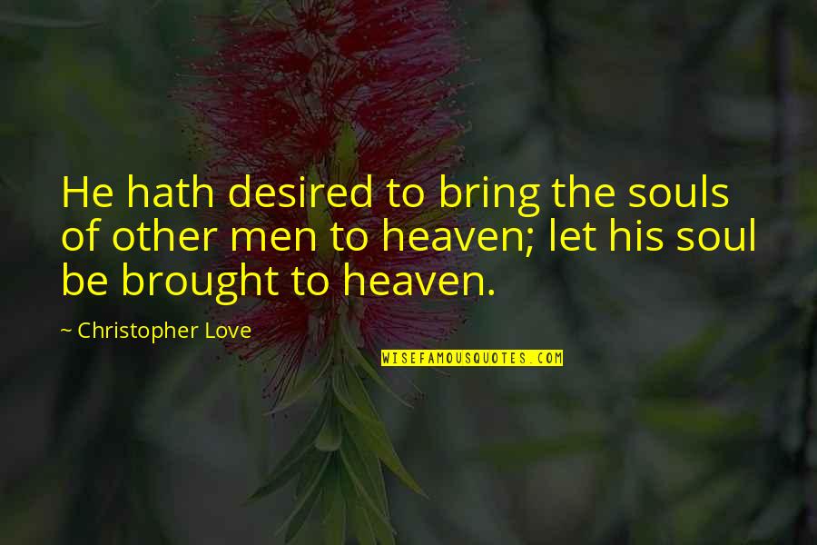 Be Desired Quotes By Christopher Love: He hath desired to bring the souls of
