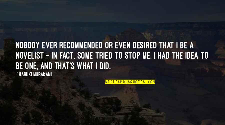Be Desired Quotes By Haruki Murakami: Nobody ever recommended or even desired that I