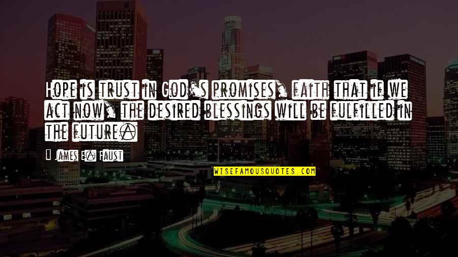 Be Desired Quotes By James E. Faust: Hope is trust in God's promises, faith that