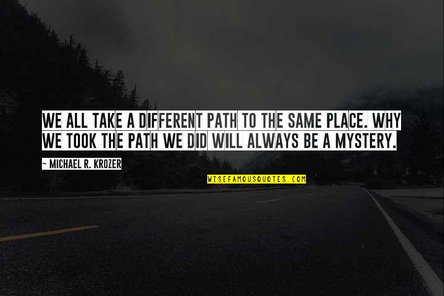 Be Different Inspirational Quotes By Michael R. Krozer: We all take a different path to the