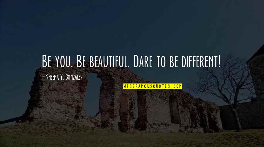 Be Different Inspirational Quotes By Sheena Y. Gonzales: Be you. Be beautiful. Dare to be different!