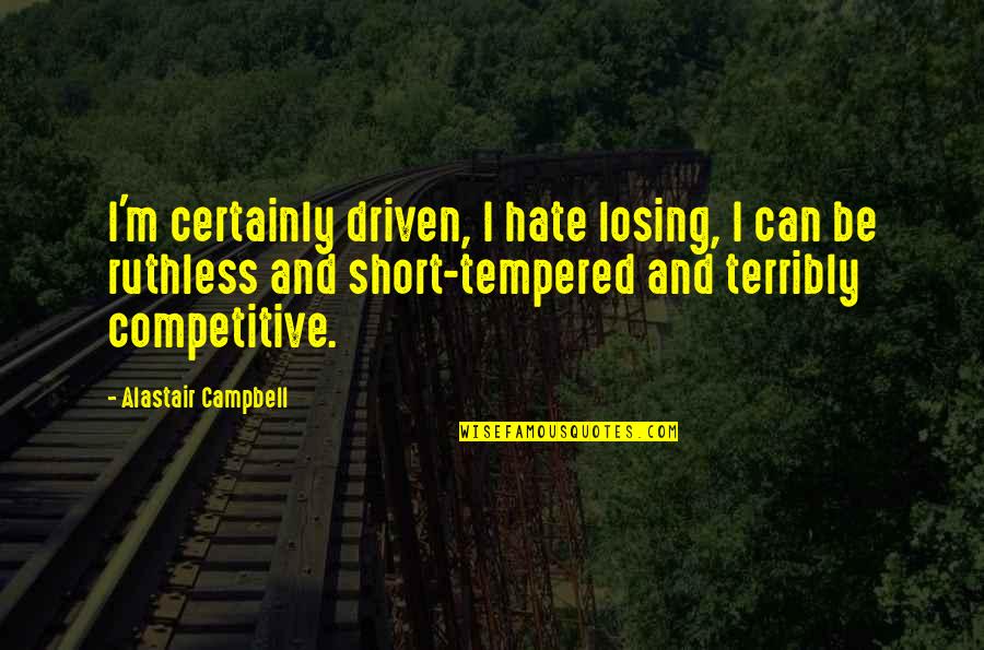 Be Driven Quotes By Alastair Campbell: I'm certainly driven, I hate losing, I can