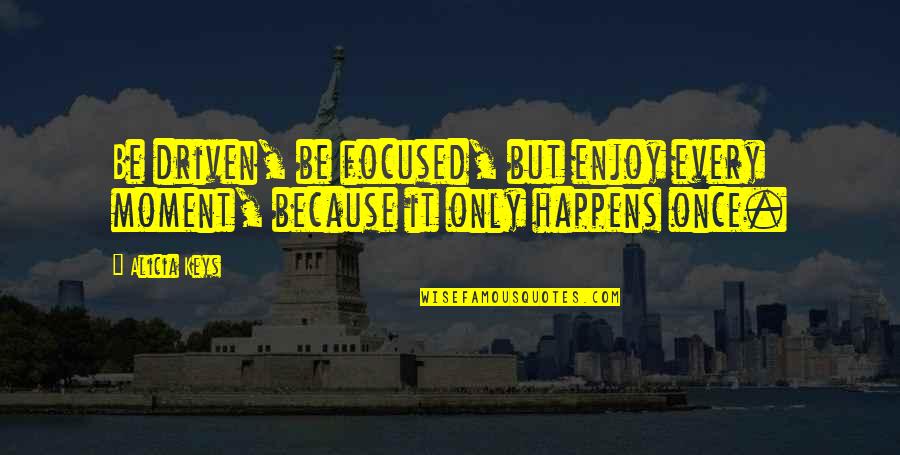 Be Driven Quotes By Alicia Keys: Be driven, be focused, but enjoy every moment,