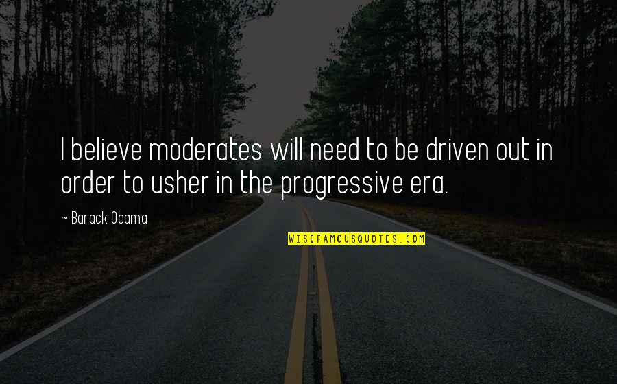 Be Driven Quotes By Barack Obama: I believe moderates will need to be driven