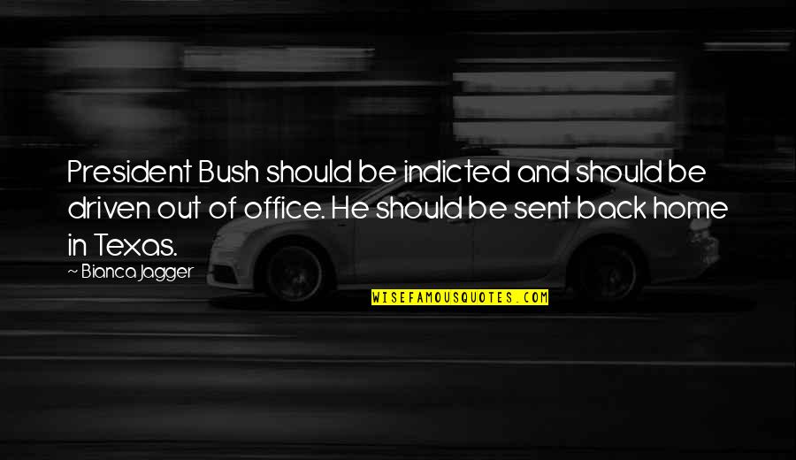 Be Driven Quotes By Bianca Jagger: President Bush should be indicted and should be