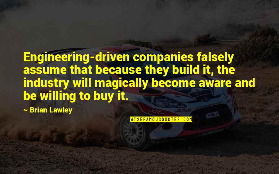 Be Driven Quotes By Brian Lawley: Engineering-driven companies falsely assume that because they build