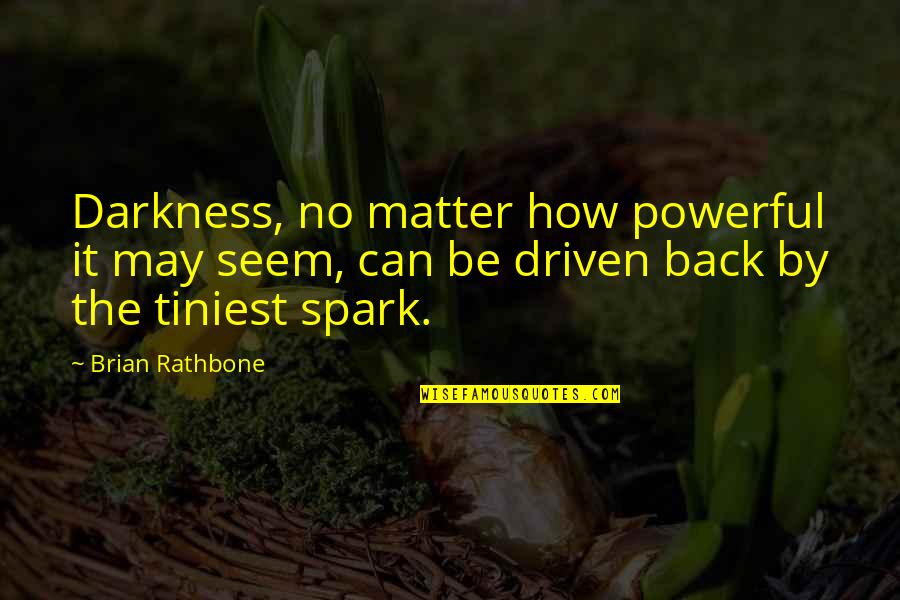 Be Driven Quotes By Brian Rathbone: Darkness, no matter how powerful it may seem,