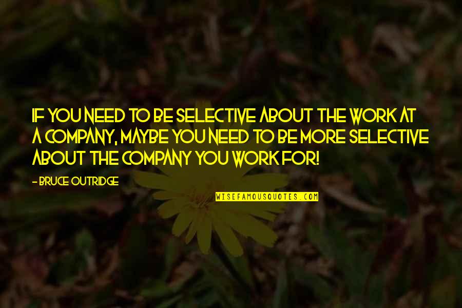Be Driven Quotes By Bruce Outridge: If you need to be selective about the