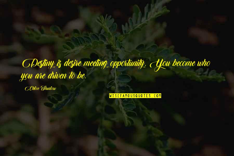 Be Driven Quotes By Chloe Thurlow: Destiny is desire meeting opportunity. You become who