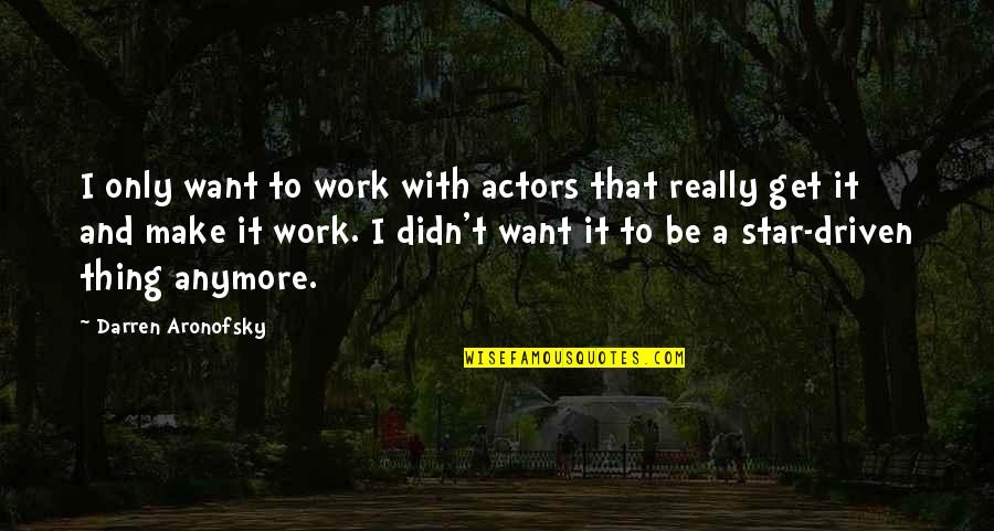Be Driven Quotes By Darren Aronofsky: I only want to work with actors that