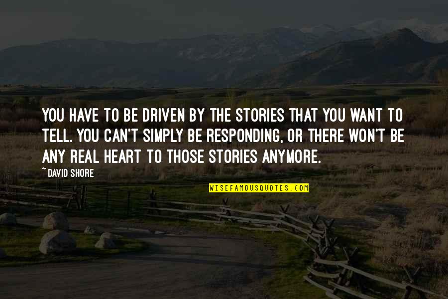 Be Driven Quotes By David Shore: You have to be driven by the stories