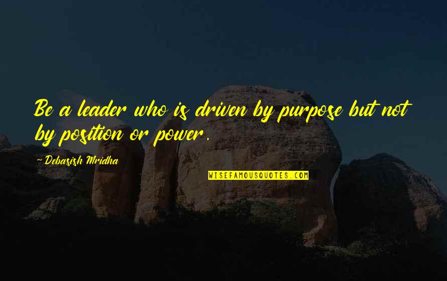 Be Driven Quotes By Debasish Mridha: Be a leader who is driven by purpose