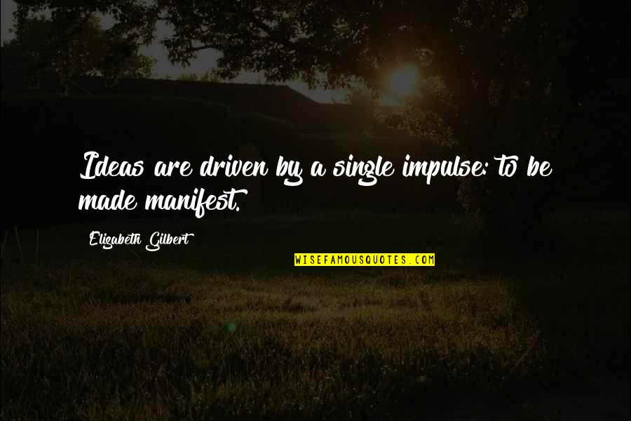Be Driven Quotes By Elizabeth Gilbert: Ideas are driven by a single impulse: to