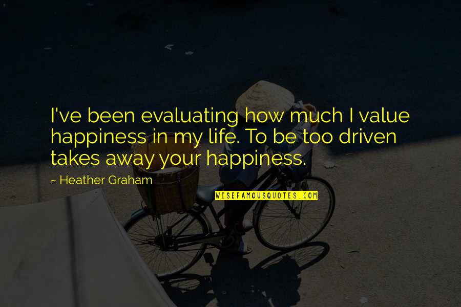 Be Driven Quotes By Heather Graham: I've been evaluating how much I value happiness