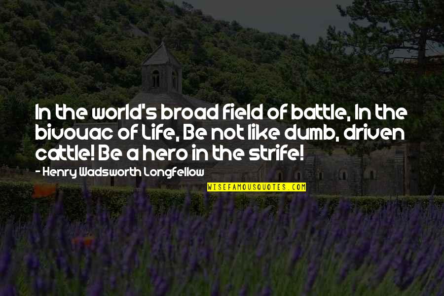 Be Driven Quotes By Henry Wadsworth Longfellow: In the world's broad field of battle, In