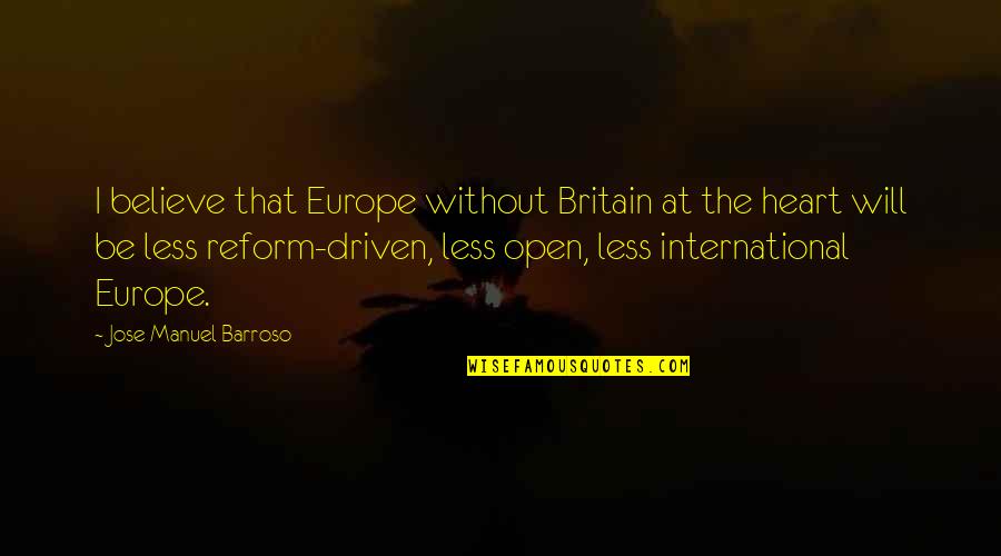 Be Driven Quotes By Jose Manuel Barroso: I believe that Europe without Britain at the