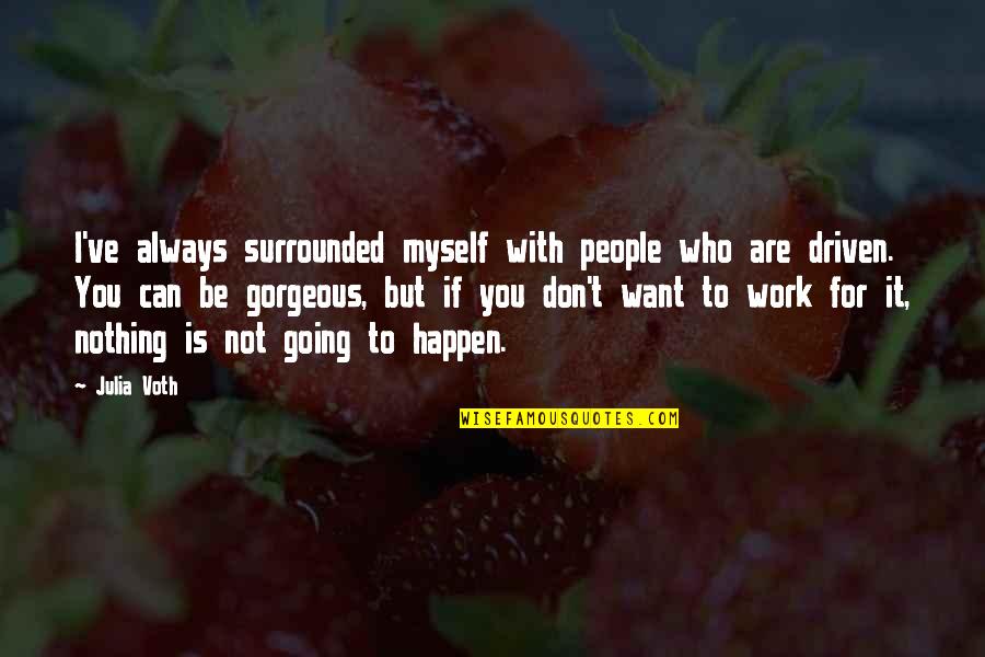 Be Driven Quotes By Julia Voth: I've always surrounded myself with people who are