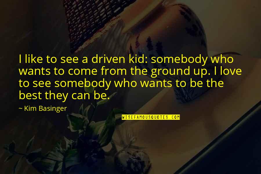 Be Driven Quotes By Kim Basinger: I like to see a driven kid: somebody
