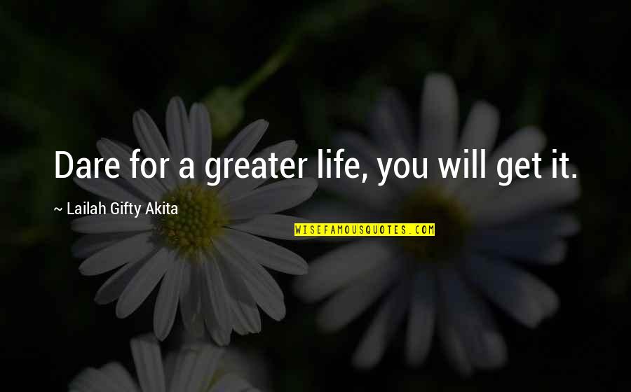 Be Driven Quotes By Lailah Gifty Akita: Dare for a greater life, you will get