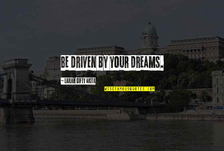 Be Driven Quotes By Lailah Gifty Akita: Be driven by your dreams.