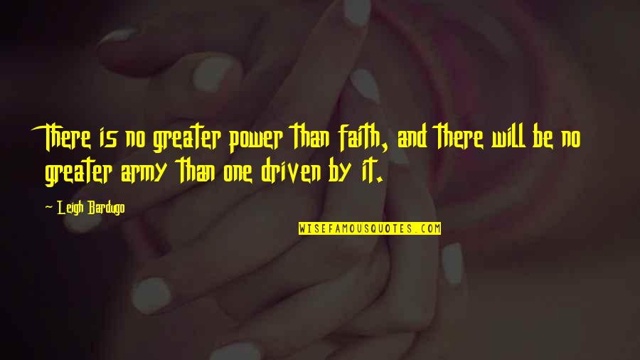 Be Driven Quotes By Leigh Bardugo: There is no greater power than faith, and