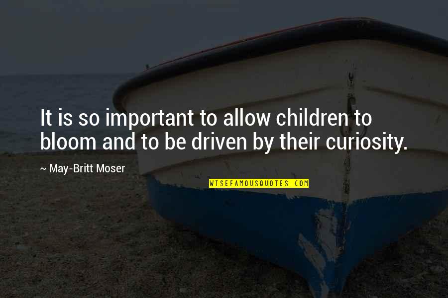 Be Driven Quotes By May-Britt Moser: It is so important to allow children to