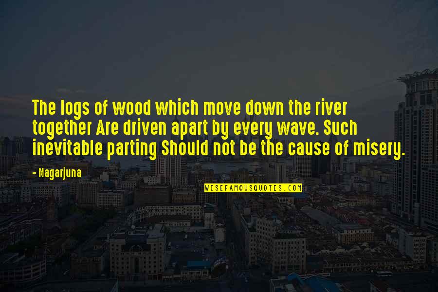 Be Driven Quotes By Nagarjuna: The logs of wood which move down the