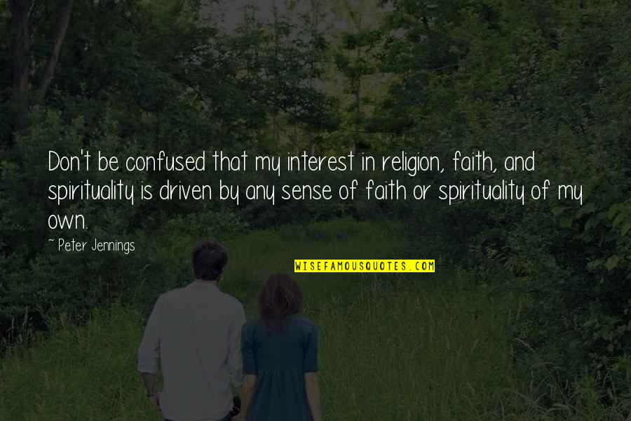 Be Driven Quotes By Peter Jennings: Don't be confused that my interest in religion,