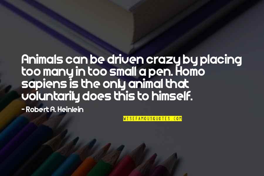 Be Driven Quotes By Robert A. Heinlein: Animals can be driven crazy by placing too