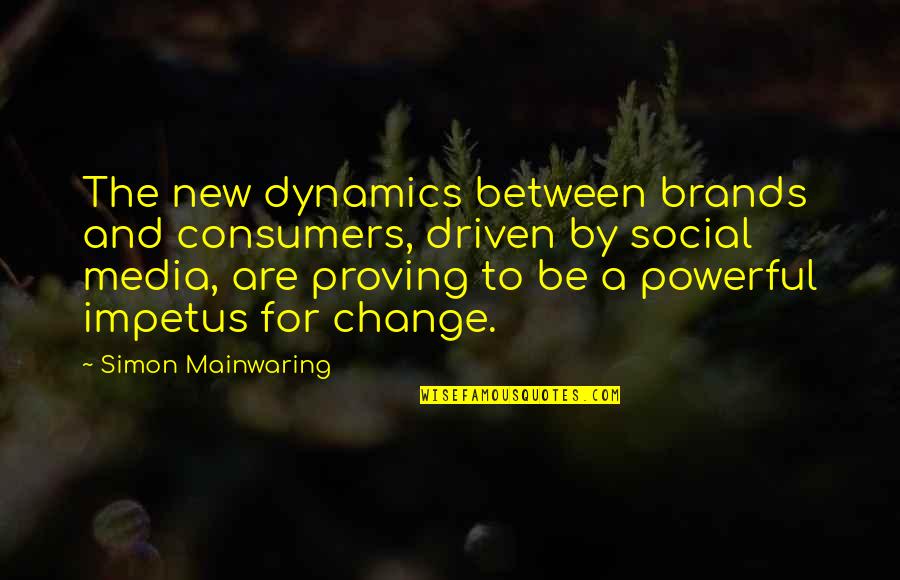 Be Driven Quotes By Simon Mainwaring: The new dynamics between brands and consumers, driven