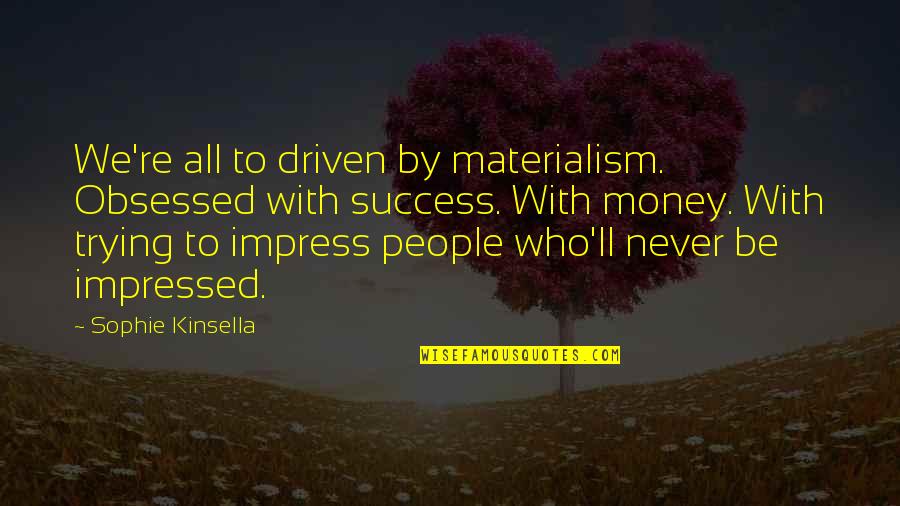 Be Driven Quotes By Sophie Kinsella: We're all to driven by materialism. Obsessed with