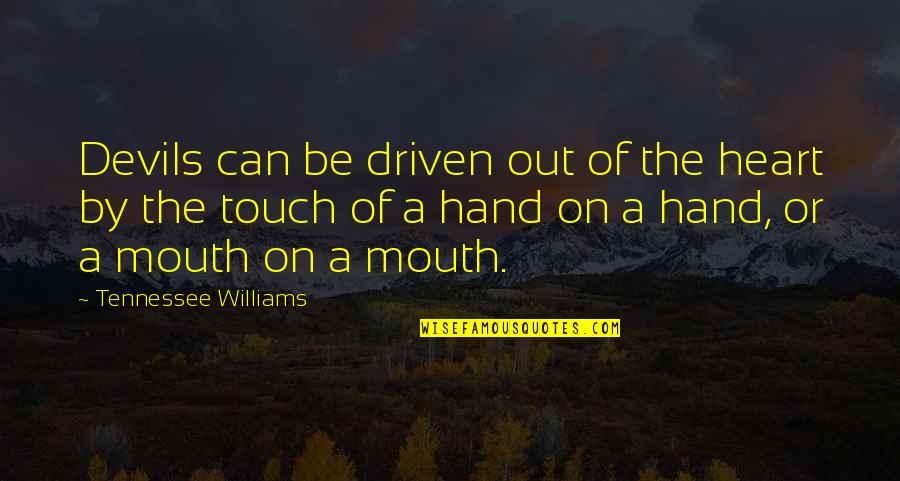 Be Driven Quotes By Tennessee Williams: Devils can be driven out of the heart