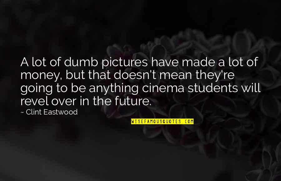 Be Going To Future Quotes By Clint Eastwood: A lot of dumb pictures have made a
