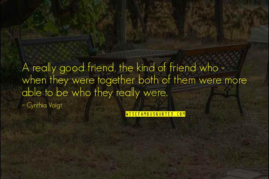 Be Good Be Kind Quotes By Cynthia Voigt: A really good friend, the kind of friend